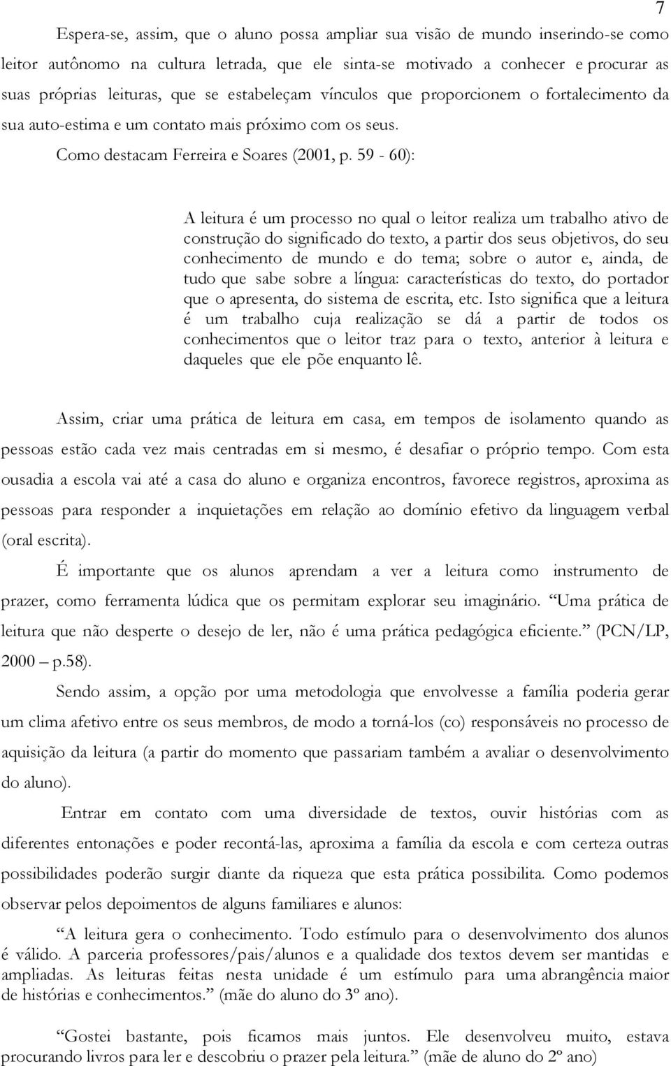 59-60): A leitura é um processo no qual o leitor realiza um trabalho ativo de construção do significado do texto, a partir dos seus objetivos, do seu conhecimento de mundo e do tema; sobre o autor e,