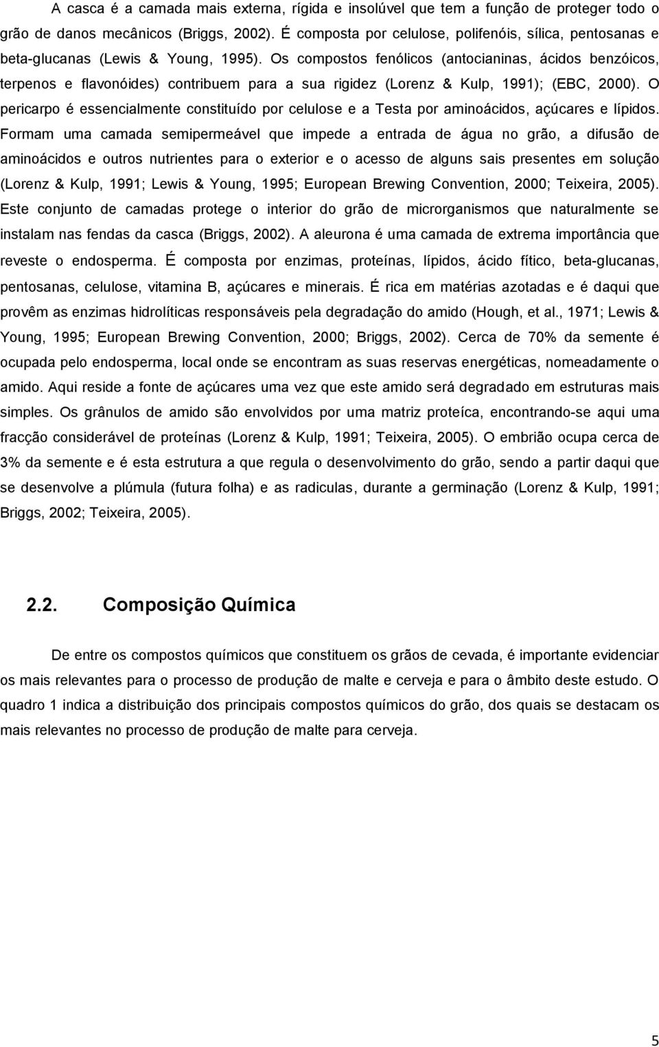 Os compostos fenólicos (antocianinas, ácidos benzóicos, terpenos e flavonóides) contribuem para a sua rigidez (Lorenz & Kulp, 1991); (EBC, 2000).