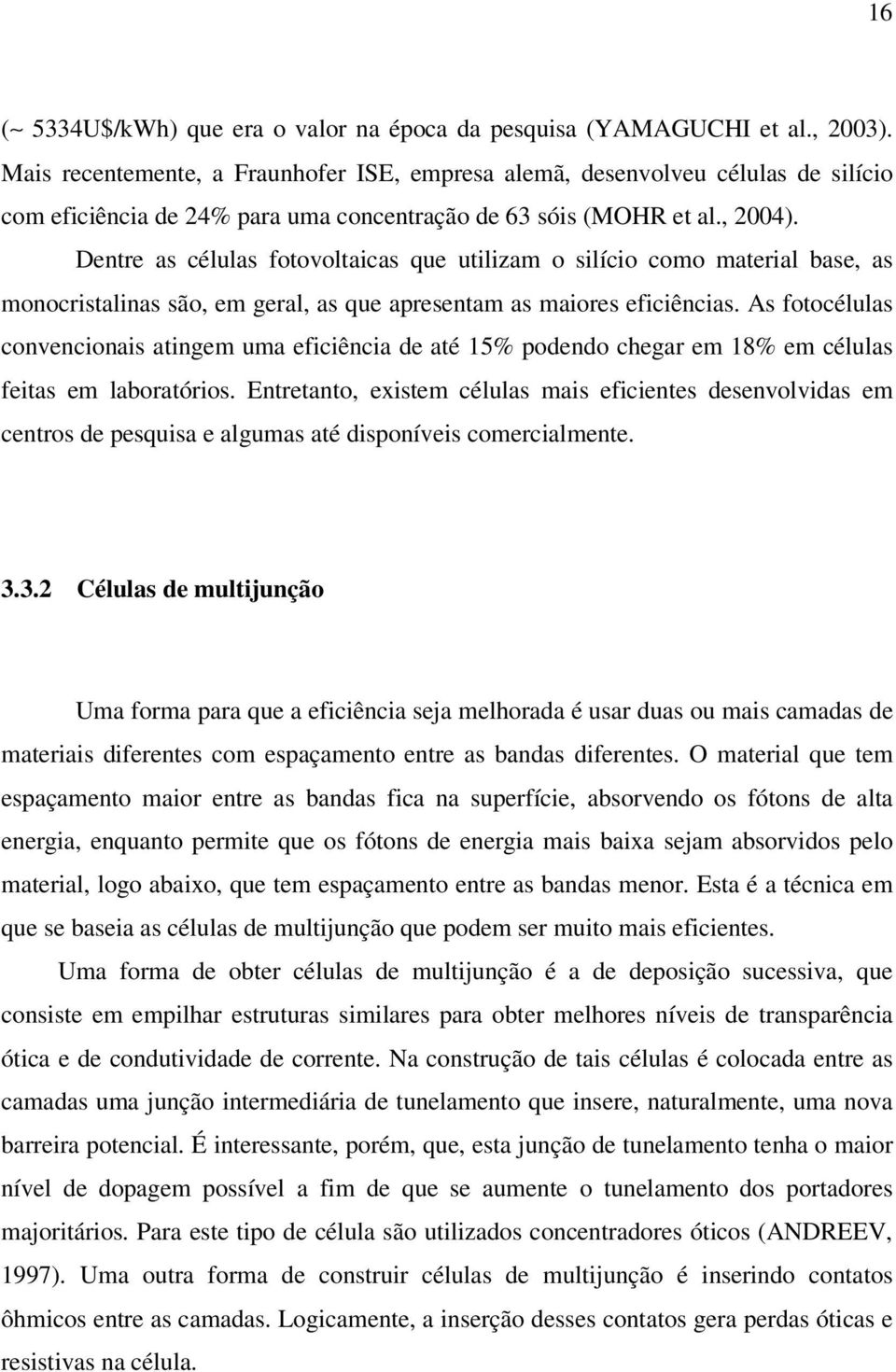 Dentre as células fotovoltaicas que utilizam o silício como material base, as monocristalinas são, em geral, as que apresentam as maiores eficiências.