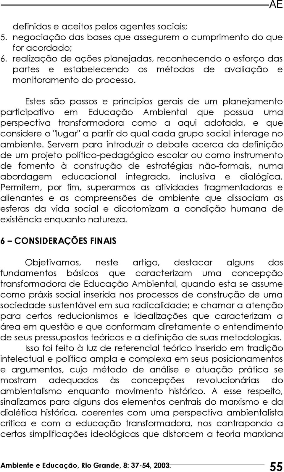 Estes são passos e princípios gerais de um planejamento participativo em Educação Ambiental que possua uma perspectiva transformadora como a aqui adotada, e que considere o "lugar" a partir do qual