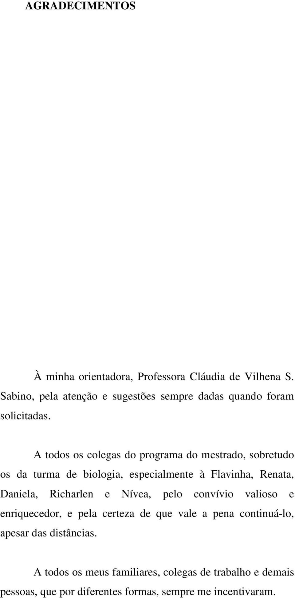 A todos os colegas do programa do mestrado, sobretudo os da turma de biologia, especialmente à Flavinha, Renata, Daniela,