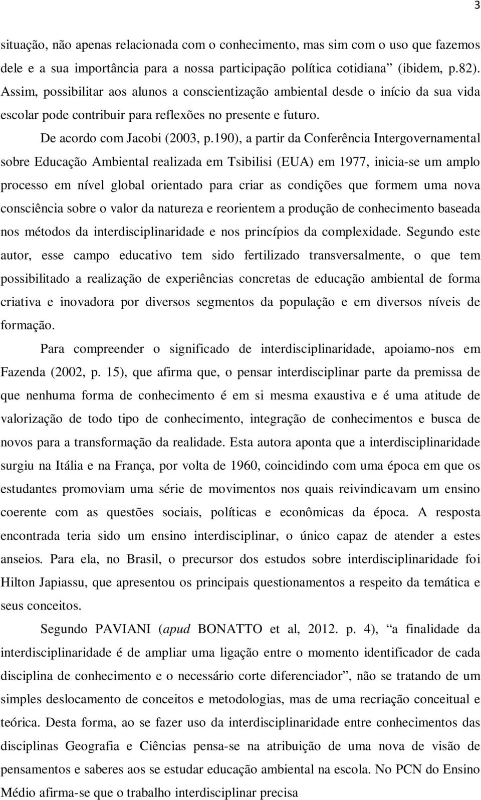 190), a partir da Conferência Intergovernamental sobre Educação Ambiental realizada em Tsibilisi (EUA) em 1977, inicia-se um amplo processo em nível global orientado para criar as condições que