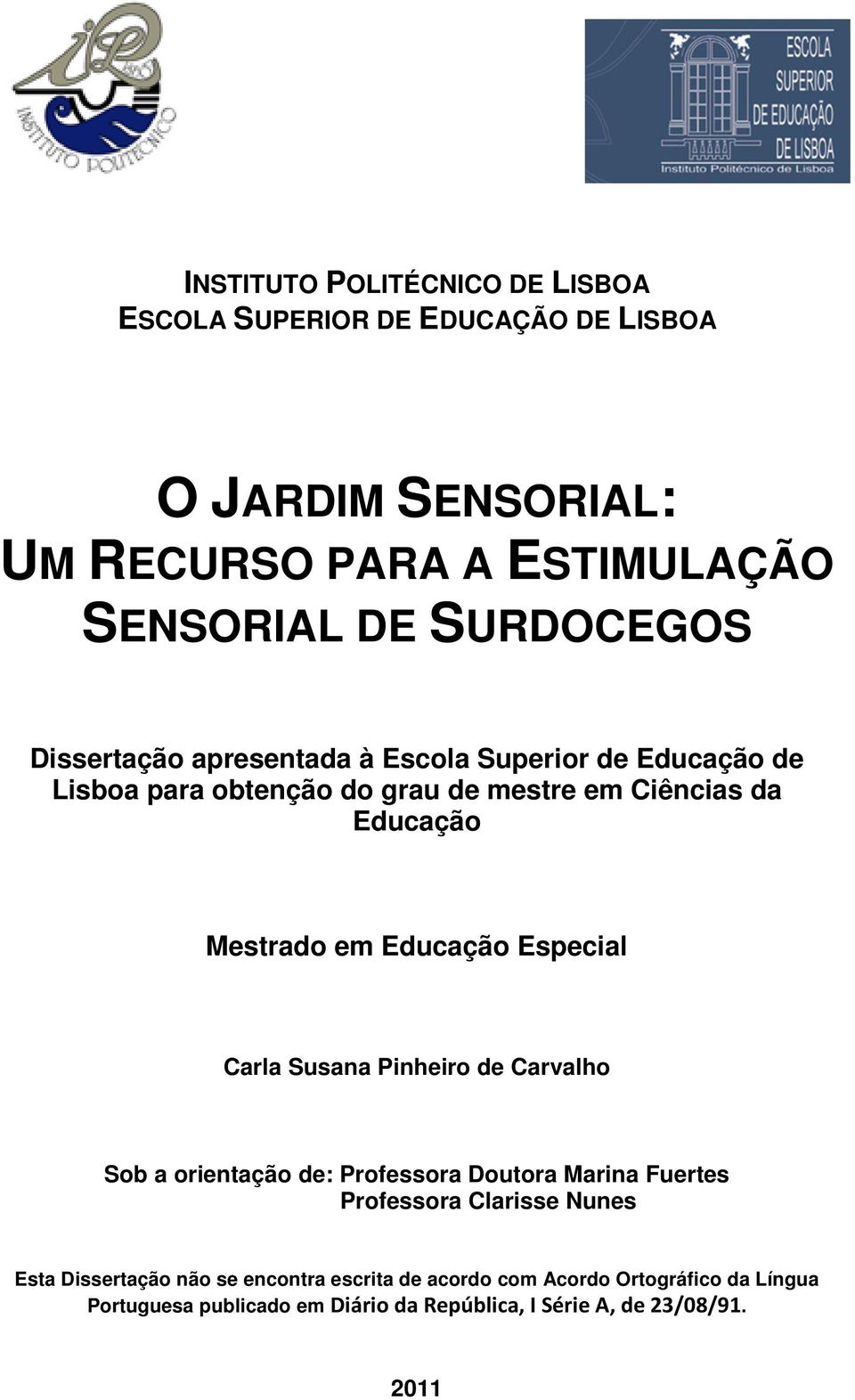 em Educação Especial Carla Susana Pinheiro de Carvalho Sob a orientação de: Professora Doutora Marina Fuertes Professora Clarisse Nunes