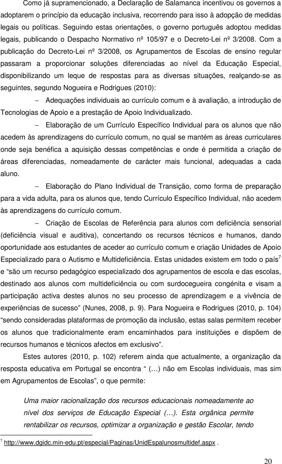 Com a publicação do Decreto-Lei nº /28, os Agrupamentos de Escolas de ensino regular passaram a proporcionar soluções diferenciadas ao nível da Educação Especial, disponibilizando um leque de