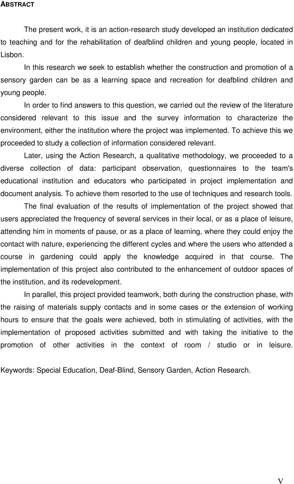 In order to find answers to this question, we carried out the review of the literature considered relevant to this issue and the survey information to characterize the environment, either the