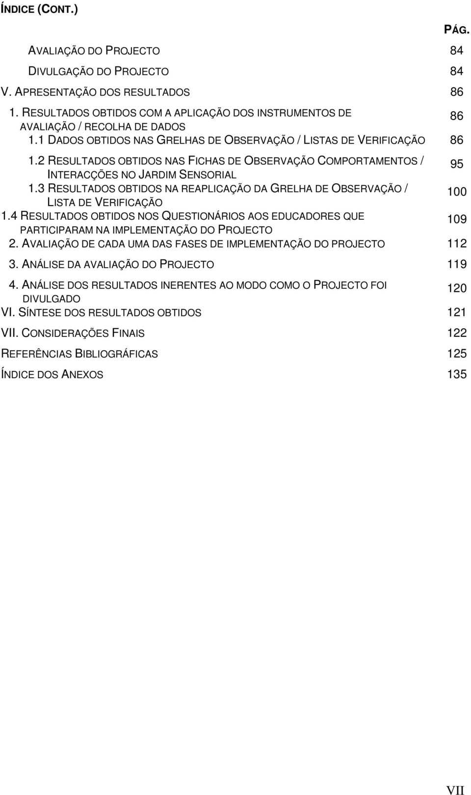 RESULTADOS OBTIDOS NA REAPLICAÇÃO DA GRELHA DE OBSERVAÇÃO / LISTA DE VERIFICAÇÃO.4 RESULTADOS OBTIDOS NOS QUESTIONÁRIOS AOS EDUCADORES QUE PARTICIPARAM NA IMPLEMENTAÇÃO DO PROJECTO PÁG. 2.