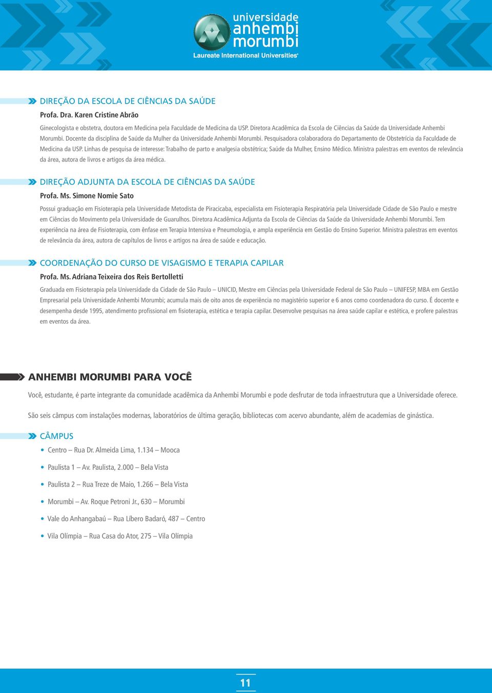 Pesquisadora colaboradora do Departamento de Obstetrícia da Faculdade de Medicina da USP. Linhas de pesquisa de interesse: Trabalho de parto e analgesia obstétrica; Saúde da Mulher, Ensino Médico.