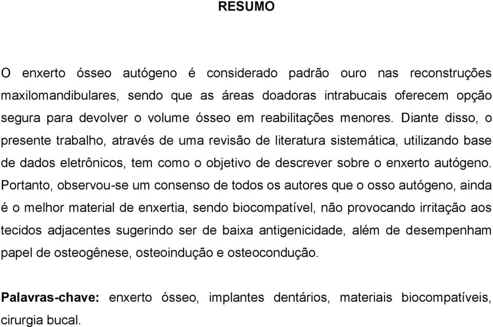 Diante disso, o presente trabalho, através de uma revisão de literatura sistemática, utilizando base de dados eletrônicos, tem como o objetivo de descrever sobre o enxerto autógeno.