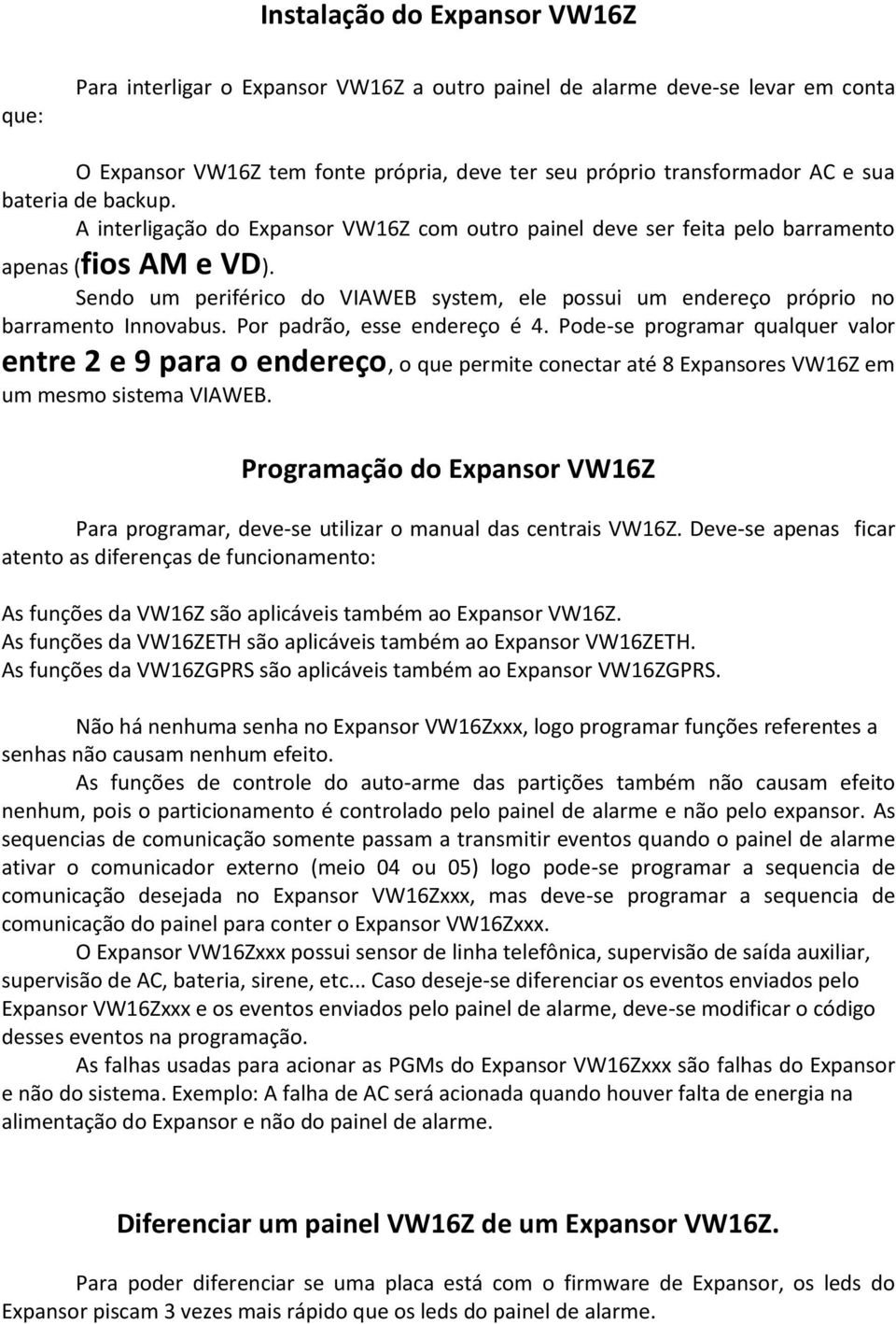 Sendo um periférico do VIAWEB system, ele possui um endereço próprio no barramento Innovabus. Por padrão, esse endereço é 4.