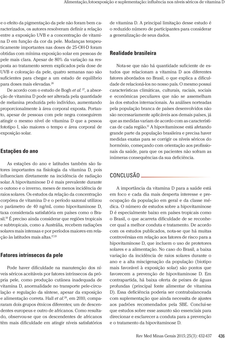 Apesar de 80% da variação na resposta ao tratamento serem explicados pela dose de UVB e coloração da pele, quatro semanas nao são suficientes para chegar a um estado de equilíbrio para doses mais