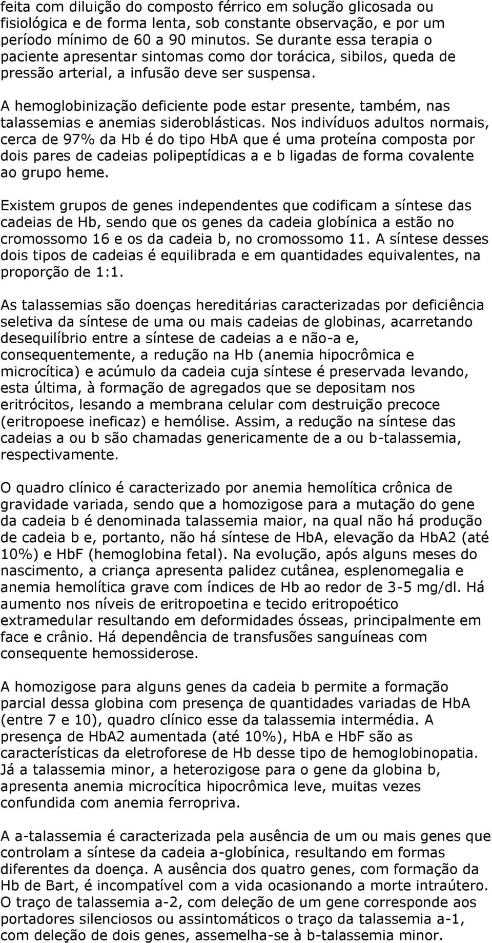 A hemoglobinização deficiente pode estar presente, também, nas talassemias e anemias sideroblásticas.