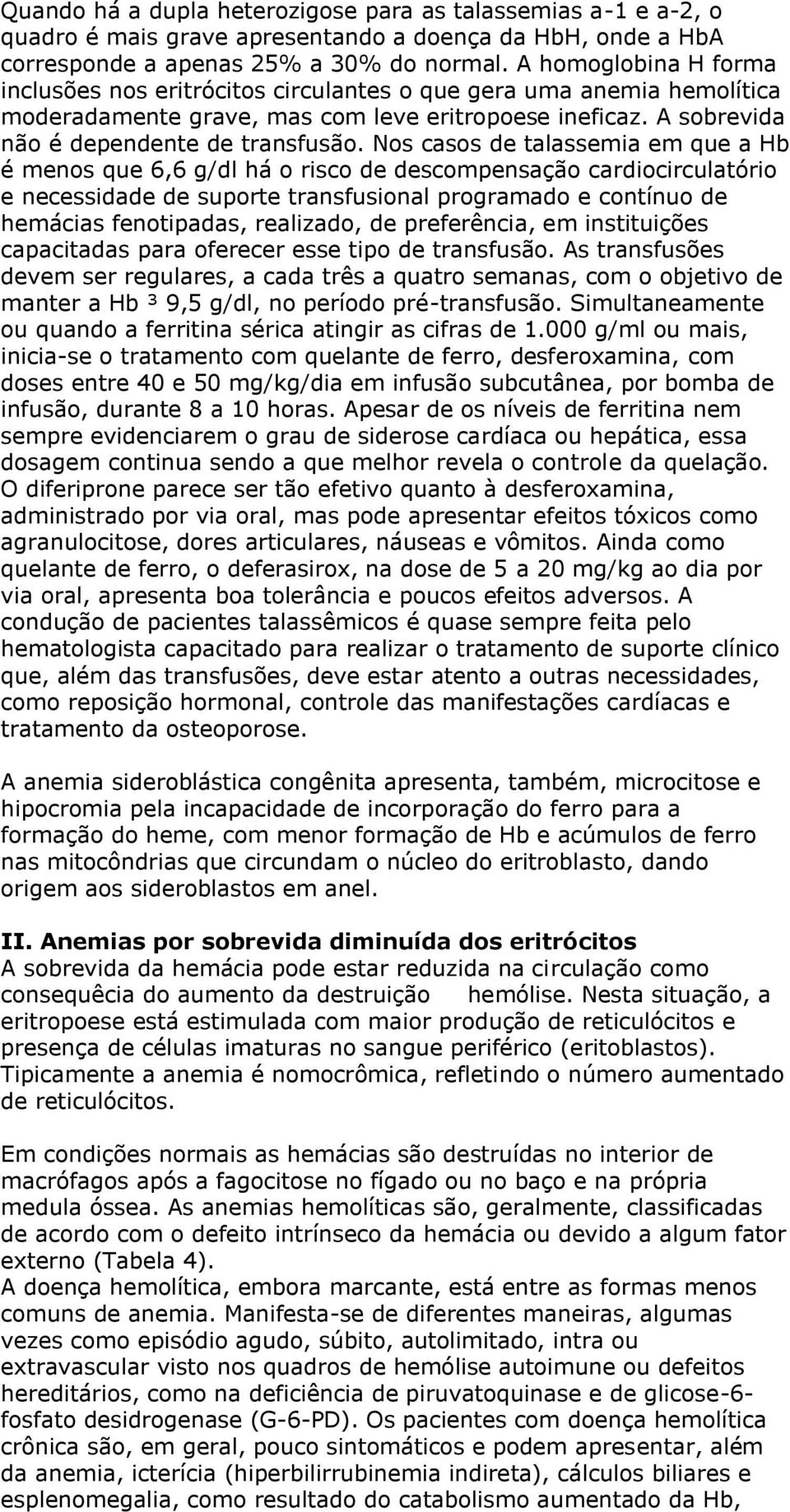 Nos casos de talassemia em que a Hb é menos que 6,6 g/dl há o risco de descompensação cardiocirculatório e necessidade de suporte transfusional programado e contínuo de hemácias fenotipadas,