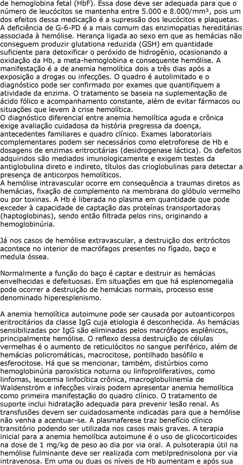 Herança ligada ao sexo em que as hemácias não conseguem produzir glutationa reduzida (GSH) em quantidade suficiente para detoxificar o peróxido de hidrogênio, ocasionando a oxidação da Hb, a