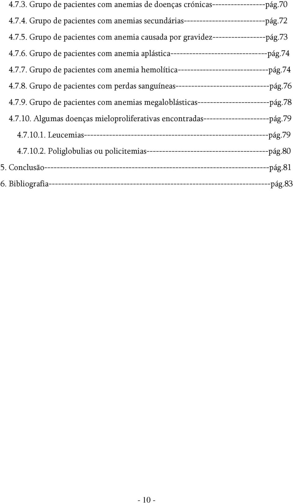 74 4.7.8. Grupo de pacientes com perdas sanguíneas------------------------------pág.76 4.7.9. Grupo de pacientes com anemias megaloblásticas-----------------------pág.78 4.7.10.