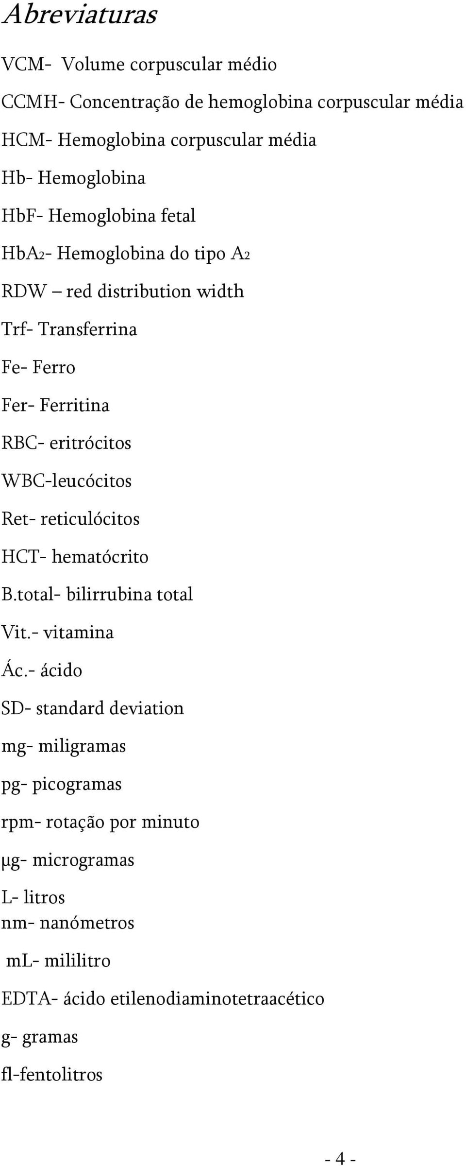 WBC-leucócitos Ret- reticulócitos HCT- hematócrito B.total- bilirrubina total Vit.- vitamina Ác.