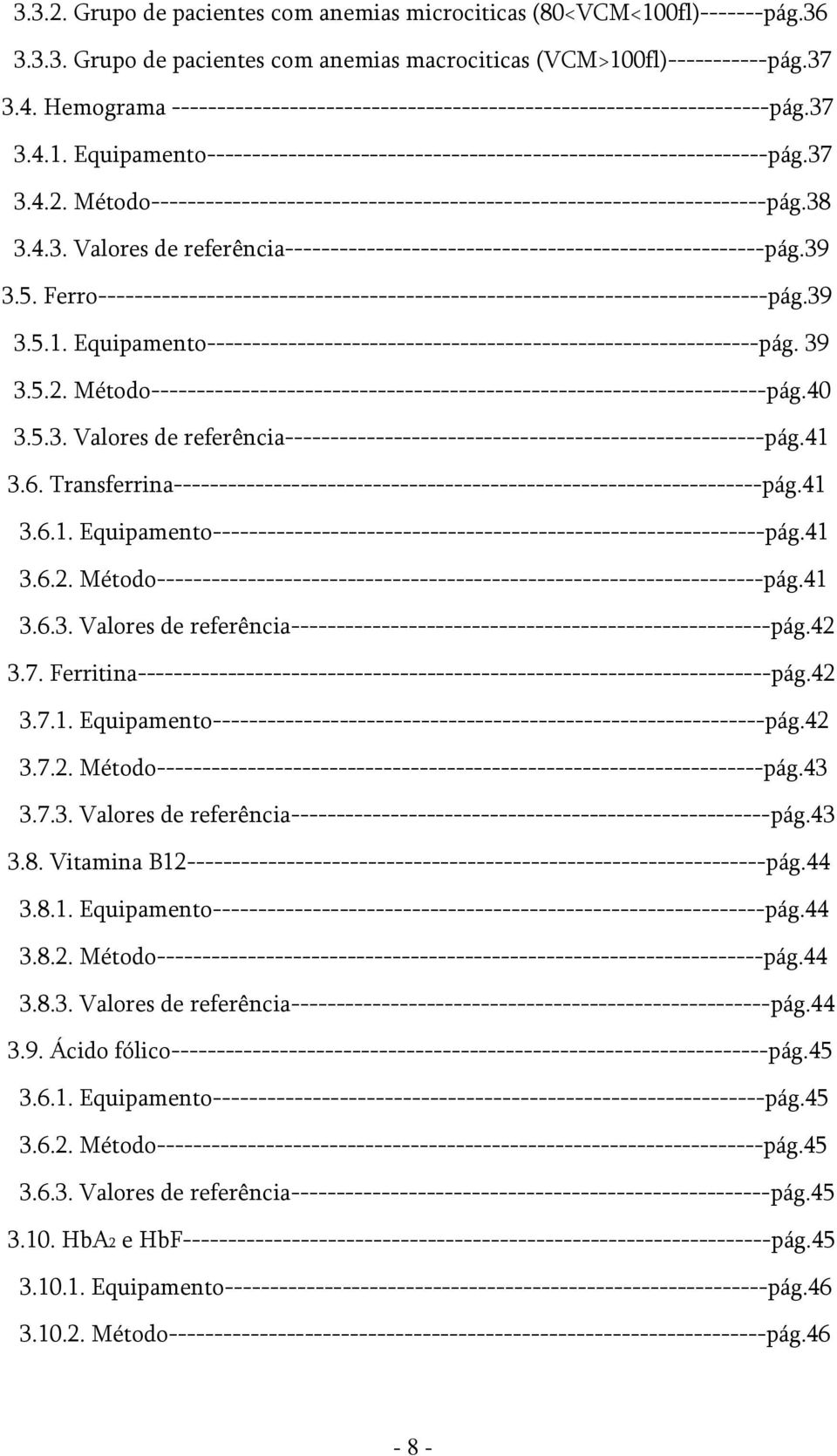 Método--------------------------------------------------------------------pág.38 3.4.3. Valores de referência-----------------------------------------------------pág.39 3.5.