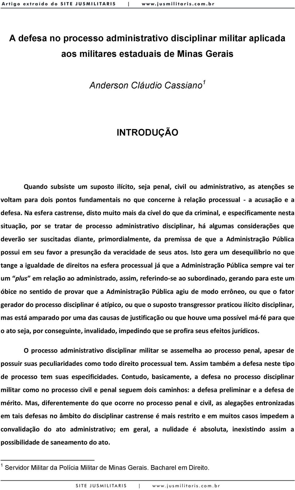 Na esfera castrense, disto muito mais da cível do que da criminal, e especificamente nesta situação, por se tratar de processo administrativo disciplinar, há algumas considerações que deverão ser