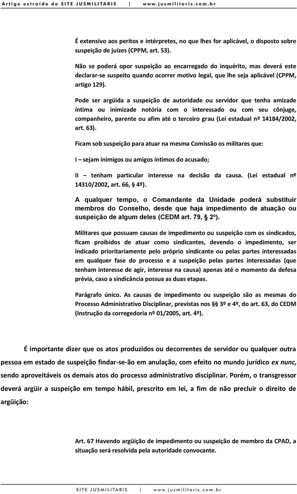 Pode ser argüida a suspeição de autoridade ou servidor que tenha amizade íntima ou inimizade notória com o interessado ou com seu cônjuge, companheiro, parente ou afim até o terceiro grau (Lei