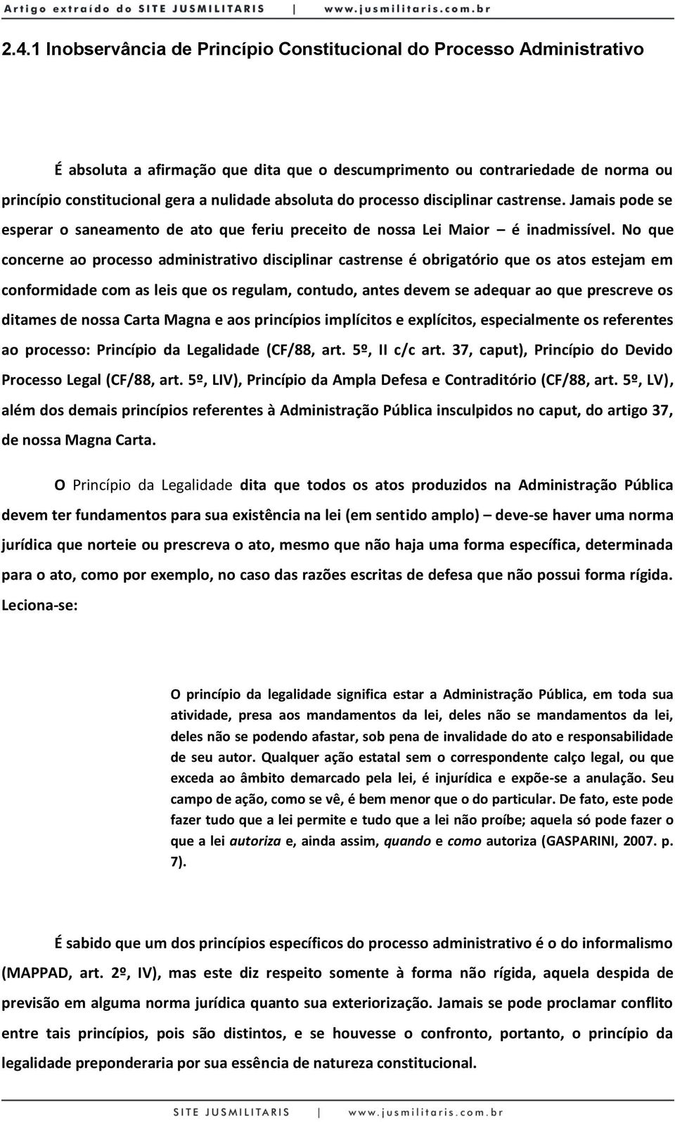 No que concerne ao processo administrativo disciplinar castrense é obrigatório que os atos estejam em conformidade com as leis que os regulam, contudo, antes devem se adequar ao que prescreve os