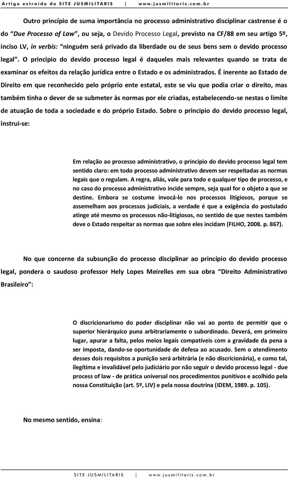 O principio do devido processo legal é daqueles mais relevantes quando se trata de examinar os efeitos da relação jurídica entre o Estado e os administrados.