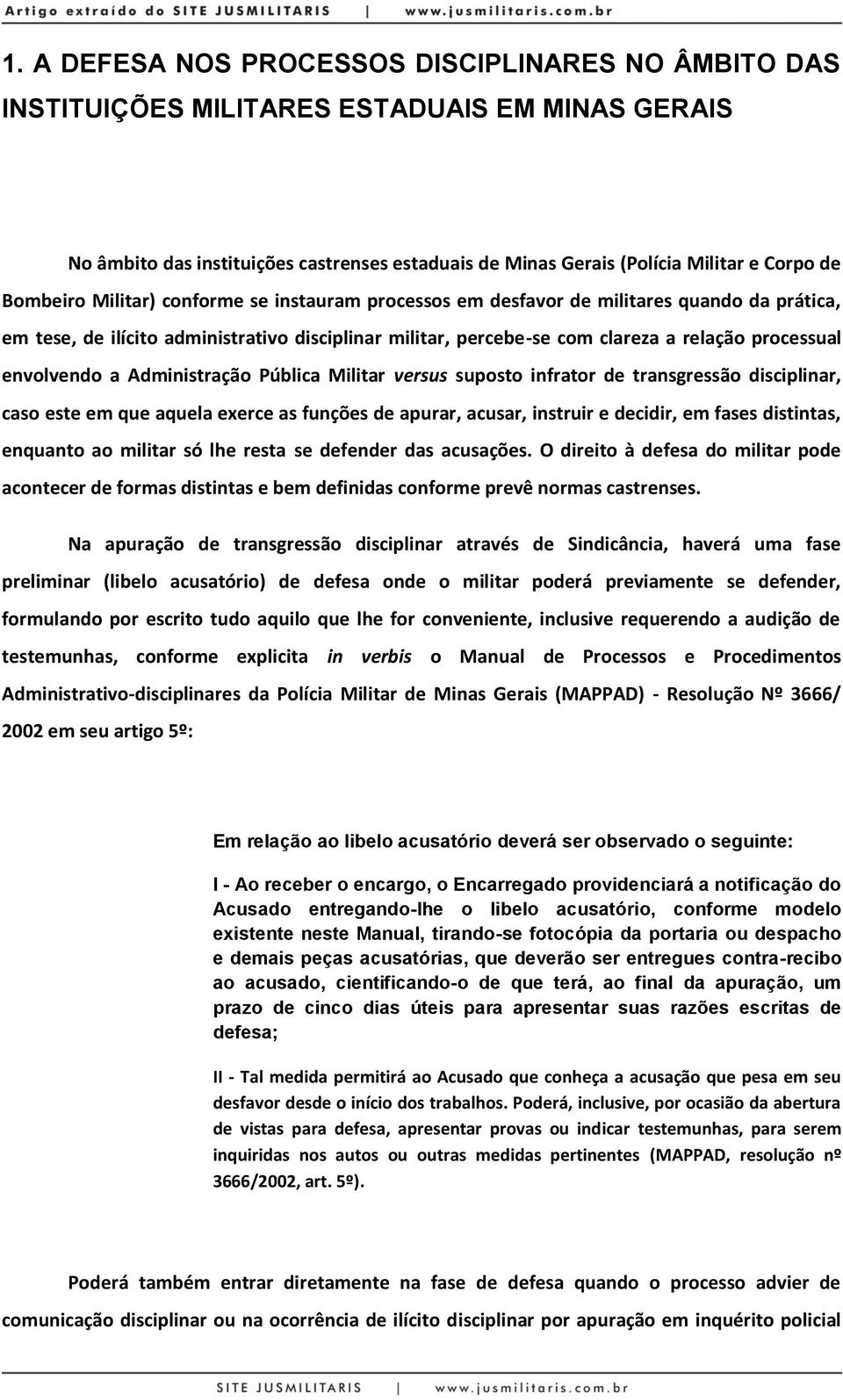 envolvendo a Administração Pública Militar versus suposto infrator de transgressão disciplinar, caso este em que aquela exerce as funções de apurar, acusar, instruir e decidir, em fases distintas,