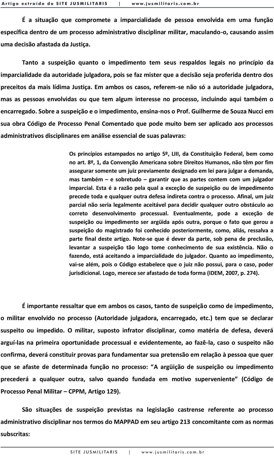 Tanto a suspeição quanto o impedimento tem seus respaldos legais no princípio da imparcialidade da autoridade julgadora, pois se faz mister que a decisão seja proferida dentro dos preceitos da mais