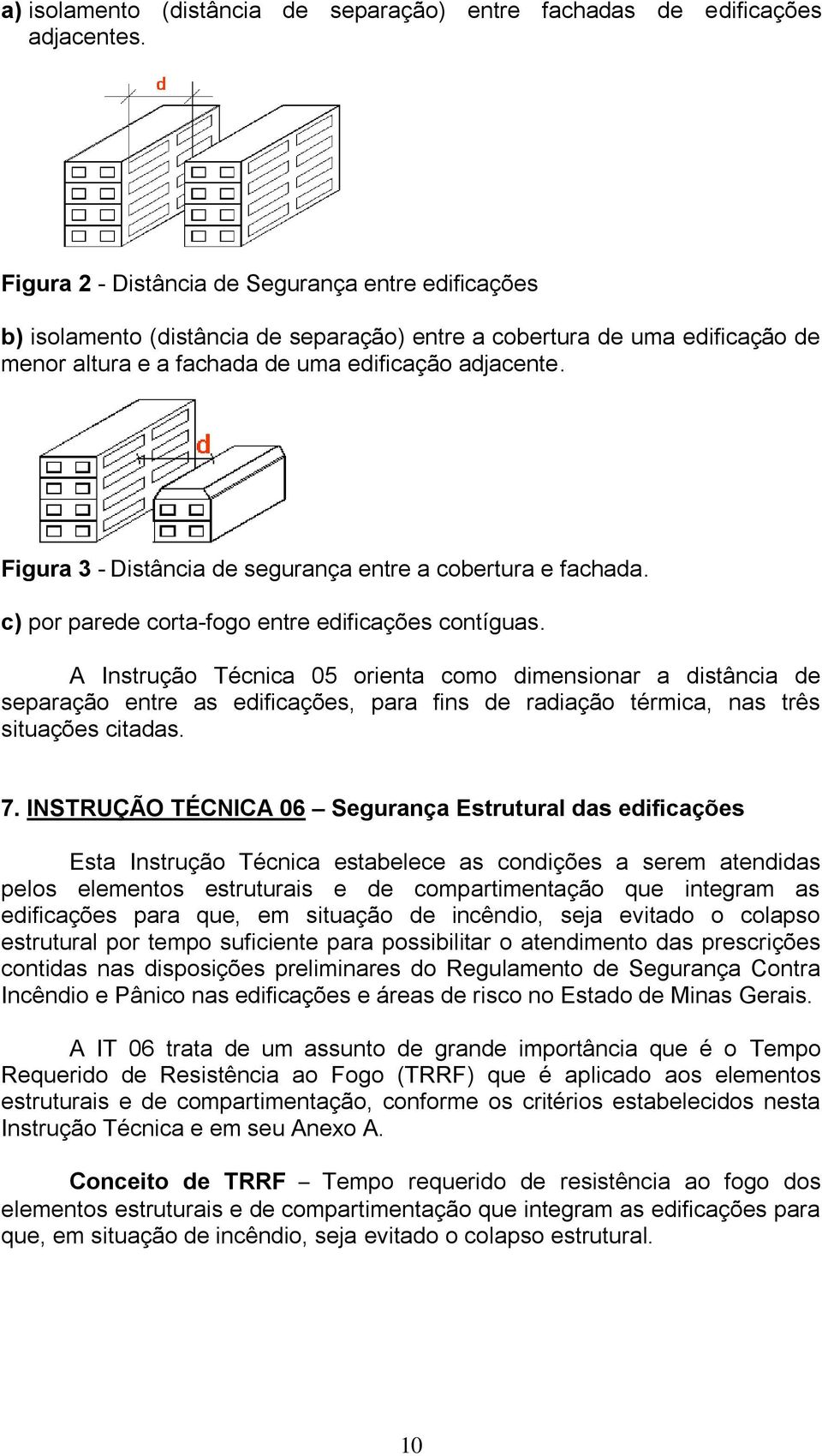 Figura 3 - Distância de segurança entre a cobertura e fachada. c) por parede corta-fogo entre edificações contíguas.