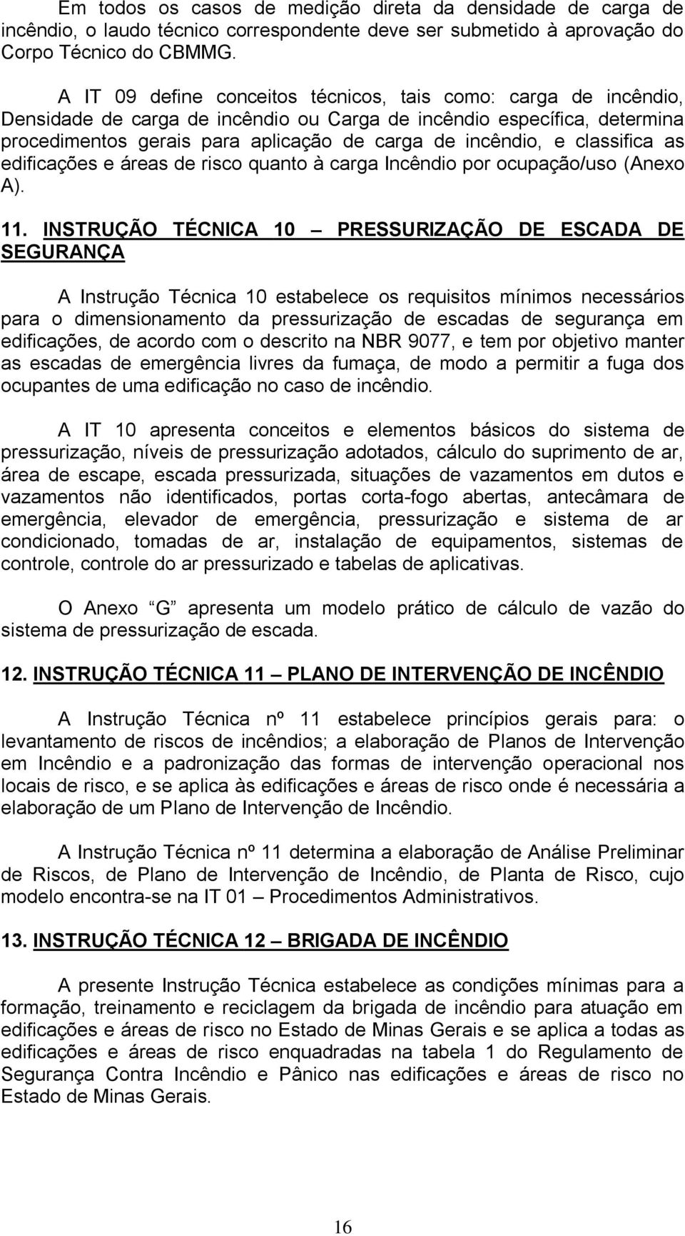 classifica as edificações e áreas de risco quanto à carga Incêndio por ocupação/uso (Anexo A). 11.