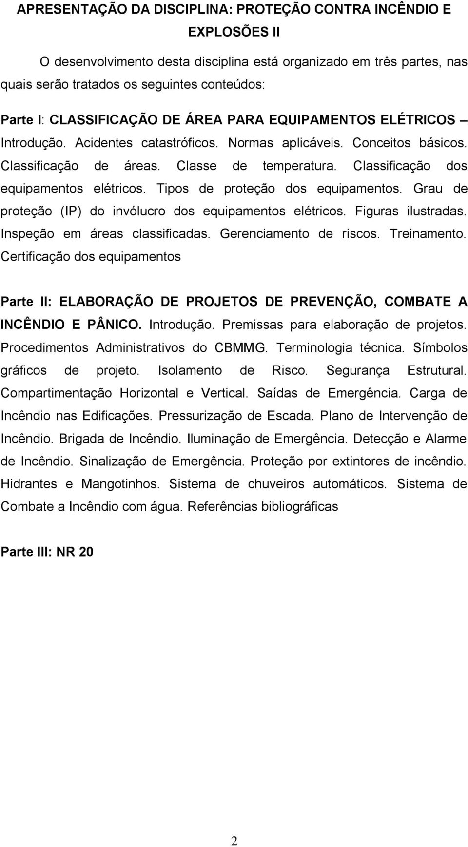 Classificação dos equipamentos elétricos. Tipos de proteção dos equipamentos. Grau de proteção (IP) do invólucro dos equipamentos elétricos. Figuras ilustradas. Inspeção em áreas classificadas.