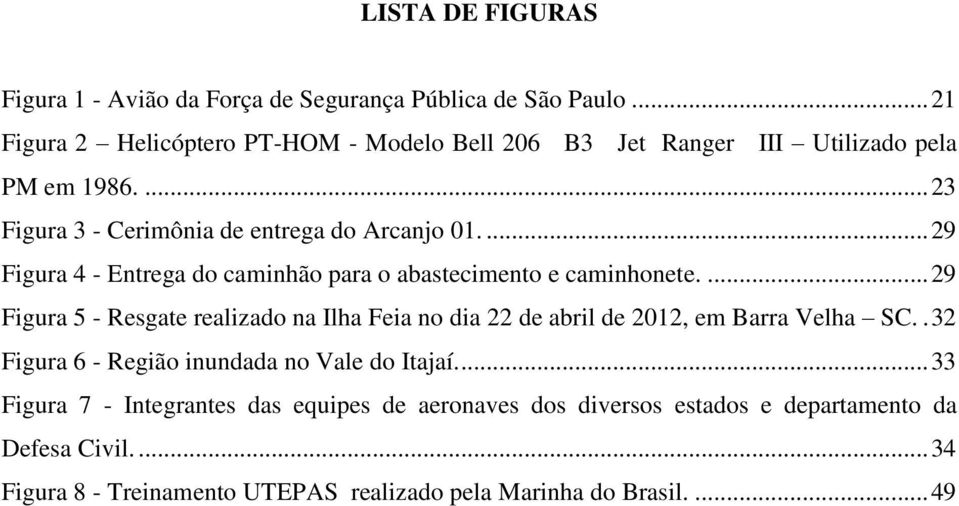 ... 29 Figura 4 - Entrega do caminhão para o abastecimento e caminhonete.