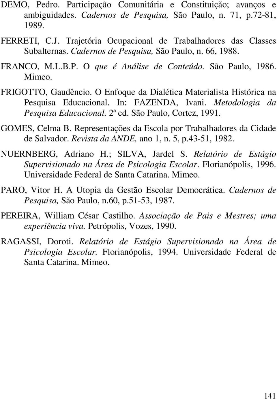 FRIGOTTO, Gaudêncio. O Enfoque da Dialética Materialista Histórica na Pesquisa Educacional. In: FAZENDA, Ivani. Metodologia da Pesquisa Educacional. 2ª ed. São Paulo, Cortez, 1991. GOMES, Celma B.