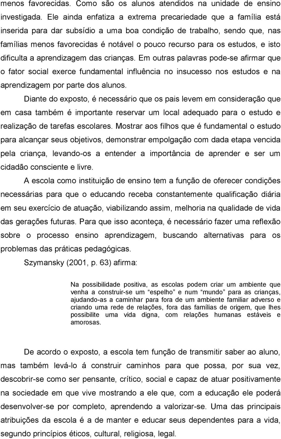 estudos, e isto dificulta a aprendizagem das crianças.