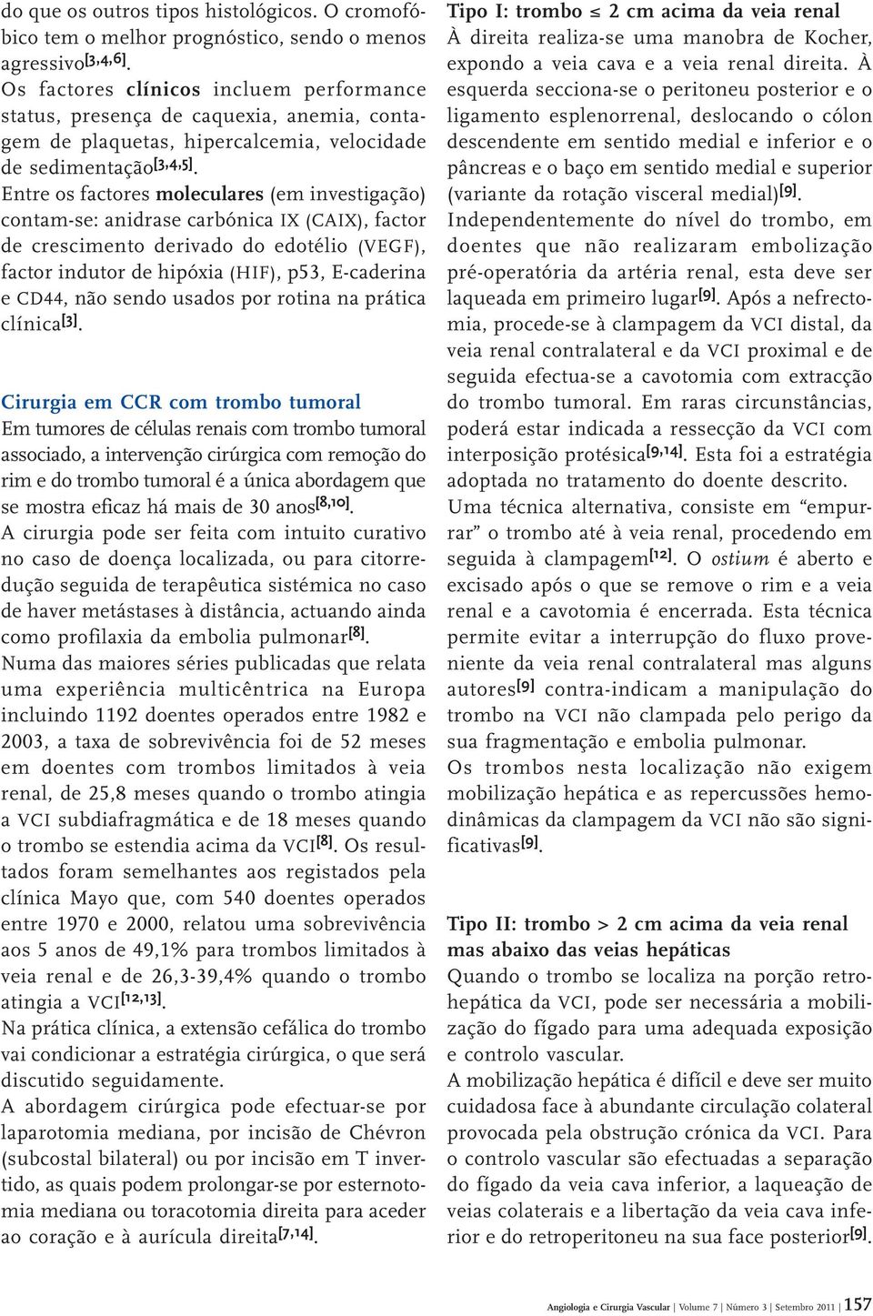 Entre os factores moleculares (em investigação) contam se: anidrase carbónica IX (CAIX), factor de crescimento derivado do edotélio (VEGF), factor indutor de hipóxia (HIF), p53, E caderina e CD44,