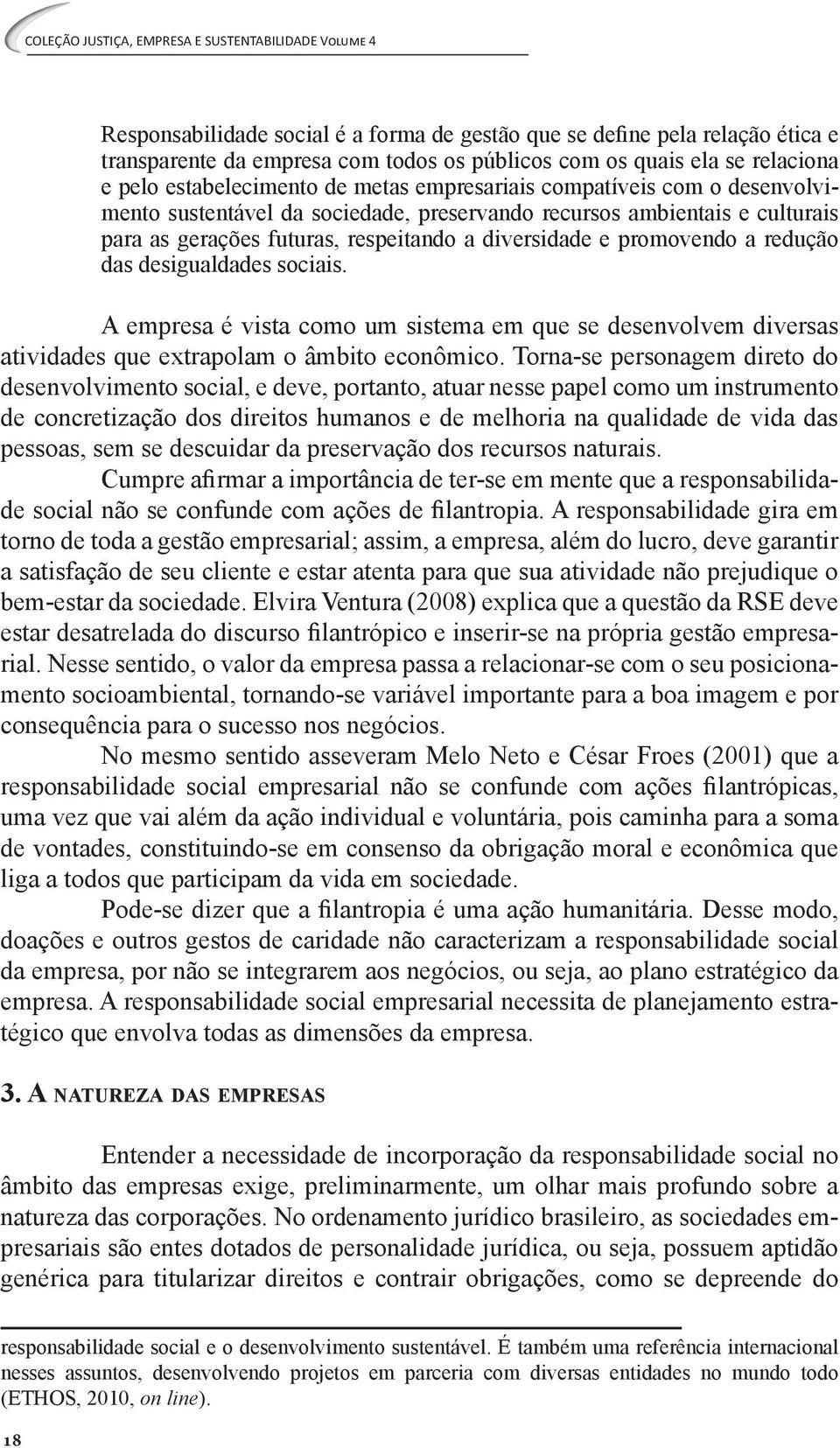 sociais. A empresa é vista como um sistema em que se desenvolvem diversas atividades que extrapolam o âmbito econômico.