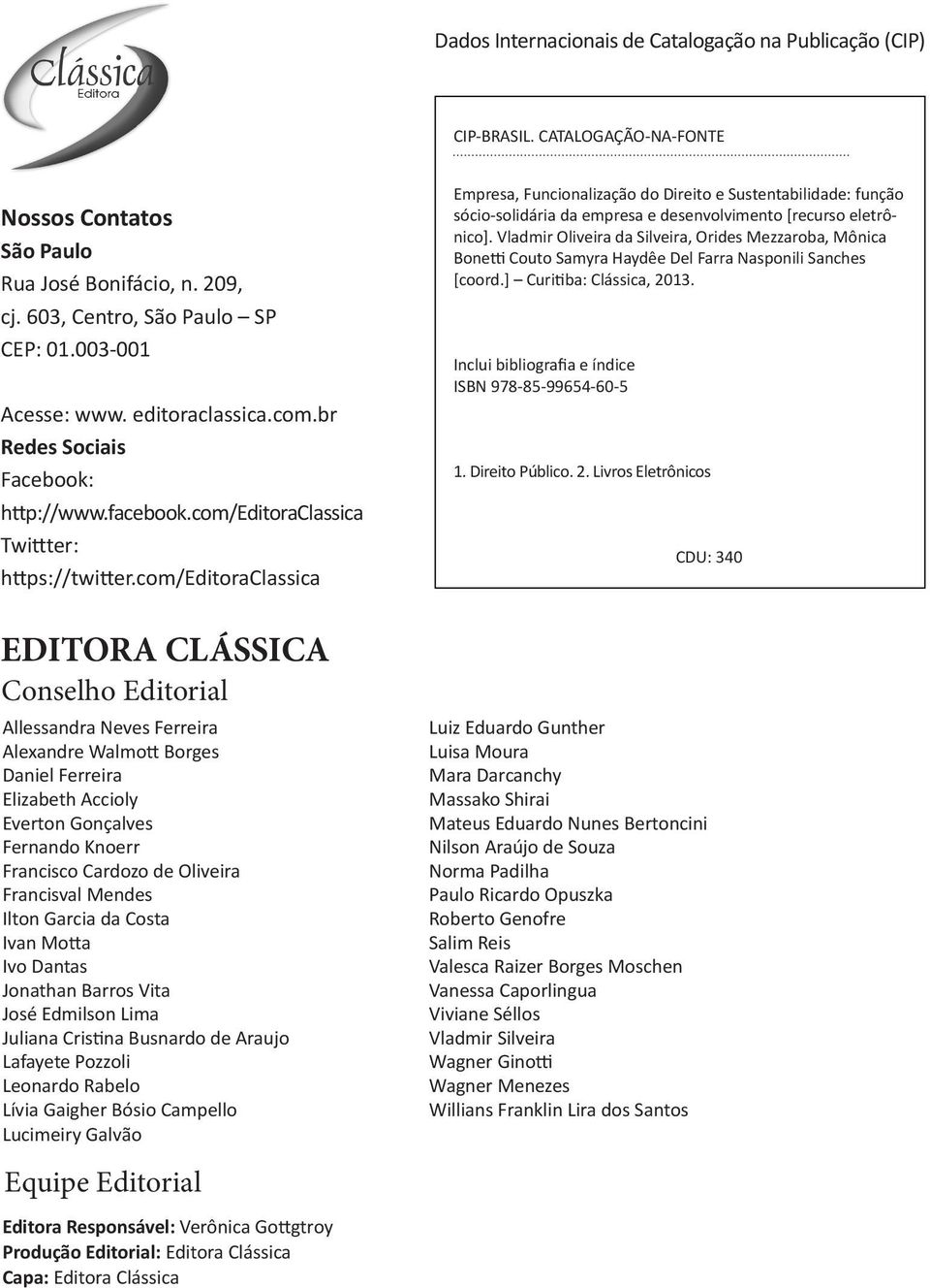 com/editoraclassica EDITORA CLÁSSICA Conselho Editorial Allessandra Neves Ferreira Alexandre Walmott Borges Daniel Ferreira Elizabeth Accioly Everton Gonçalves Fernando Knoerr Francisco Cardozo de