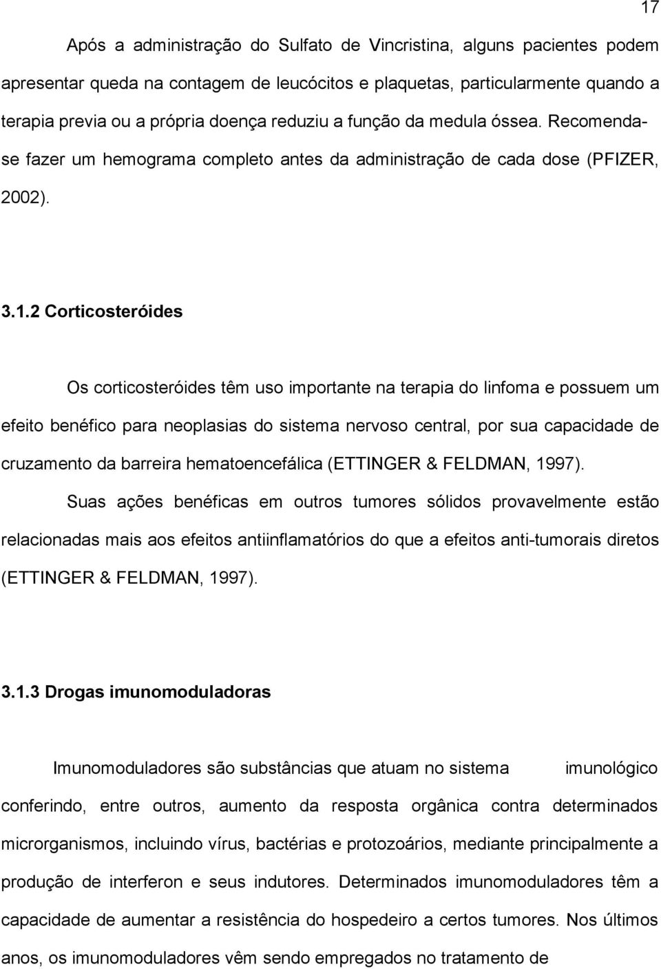 2 Corticosteróides Os corticosteróides têm uso importante na terapia do linfoma e possuem um efeito benéfico para neoplasias do sistema nervoso central, por sua capacidade de cruzamento da barreira