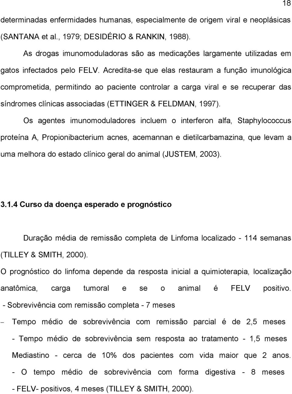 Acredita-se que elas restauram a função imunológica comprometida, permitindo ao paciente controlar a carga viral e se recuperar das síndromes clínicas associadas (ETTINGER & FELDMAN, 1997).