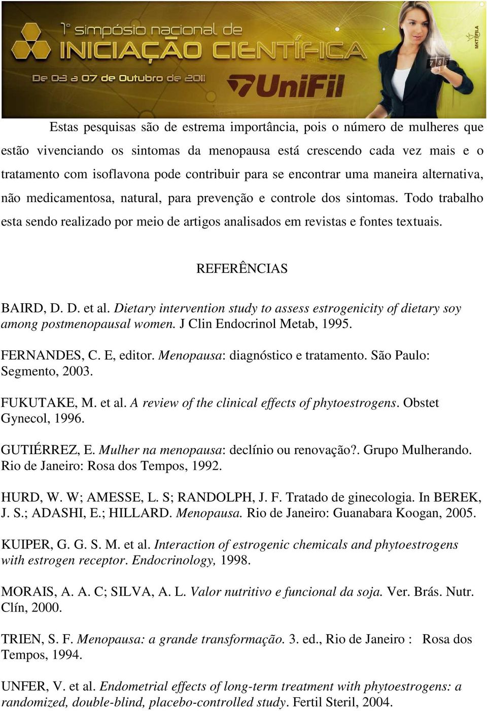 REFERÊNCIAS BAIRD, D. D. et al. Dietary intervention study to assess estrogenicity of dietary soy among postmenopausal women. J Clin Endocrinol Metab, 1995. FERNANDES, C. E, editor.