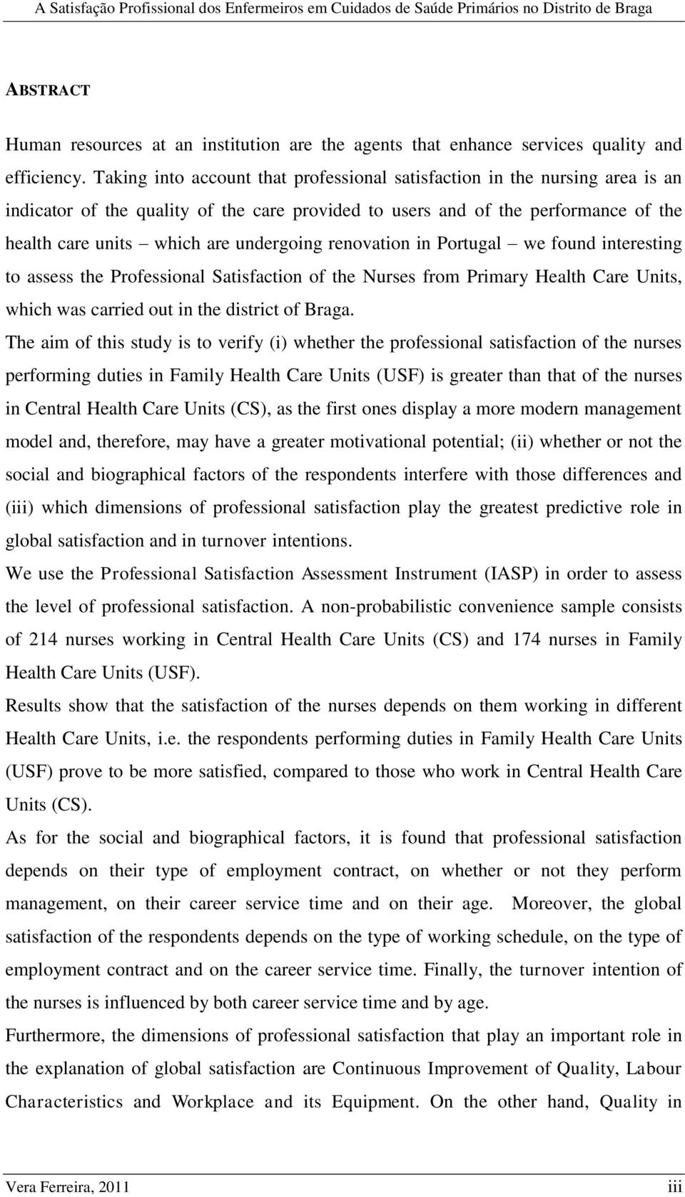 undergoing renovation in Portugal we found interesting to assess the Professional Satisfaction of the Nurses from Primary Health Care Units, which was carried out in the district of Braga.