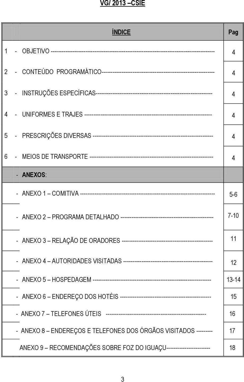 ---------------------------------------------------------------------- 4 5 - PRESCRIÇÕES DIVERSAS ------------------------------------------------------------------ 4 6 - MEIOS DE TRANSPORTE