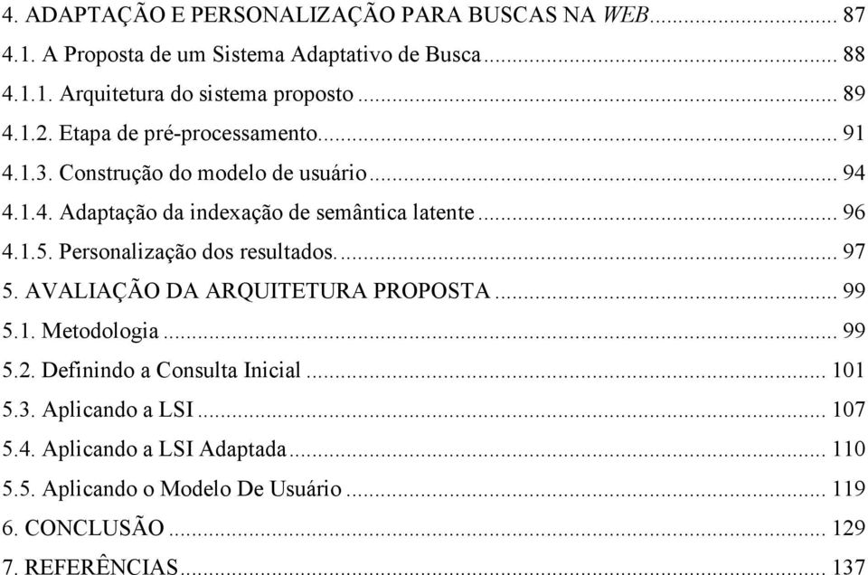 1.5. Personalização dos resultados.... 97 5. AVALIAÇÃO DA ARQUITETURA PROPOSTA... 99 5.1. Metodologia... 99 5.2. Definindo a Consulta Inicial... 101 5.