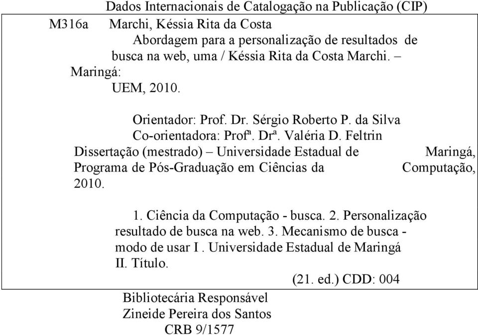 Feltrin Dissertação (mestrado) Universidade Estadual de Maringá, Programa de Pós-Graduação em Ciências da Computação, 2010. 1. Ciência da Computação - busca. 2. Personalização resultado de busca na web.