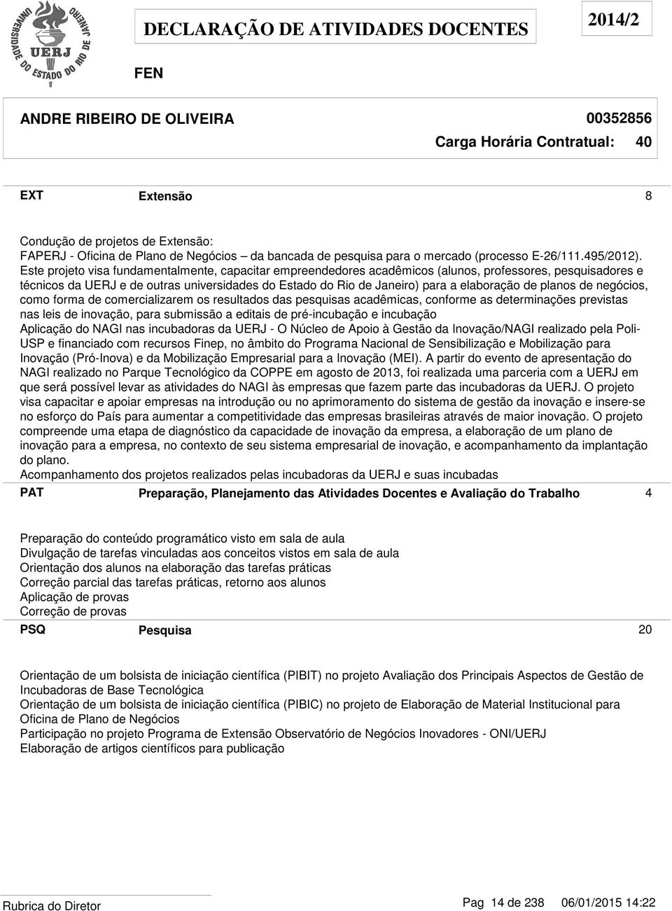 de planos de negócios, como forma de comercializarem os resultados das pesquisas acadêmicas, conforme as determinações previstas nas leis de inovação, para submissão a editais de pré-incubação e