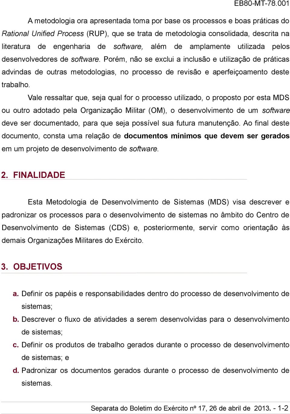 Porém, não se exclui a inclusão e utilização de práticas advindas de outras metodologias, no processo de revisão e aperfeiçoamento deste trabalho.