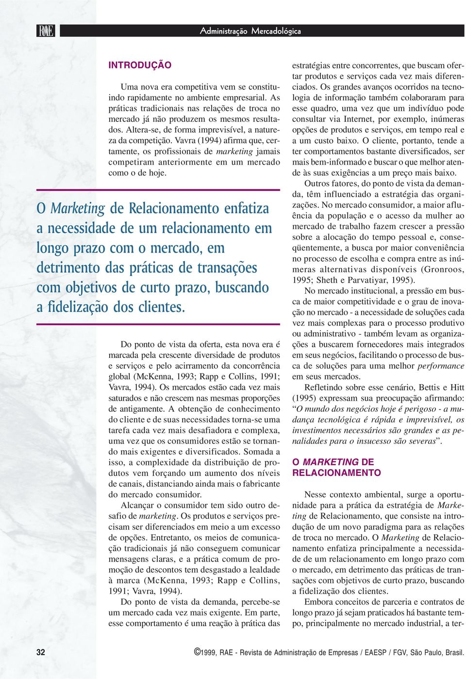 Vavra (1994) afirma que, certamente, os profissionais de marketing jamais competiram anteriormente em um mercado como o de hoje.