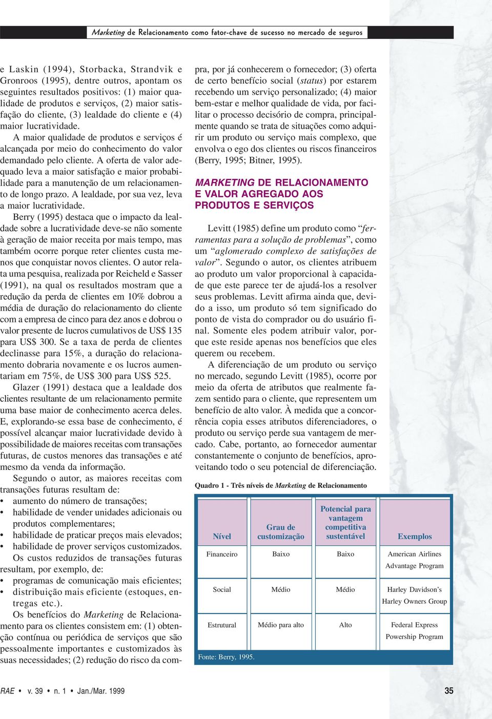 A maior qualidade de produtos e serviços é alcançada por meio do conhecimento do valor demandado pelo cliente.