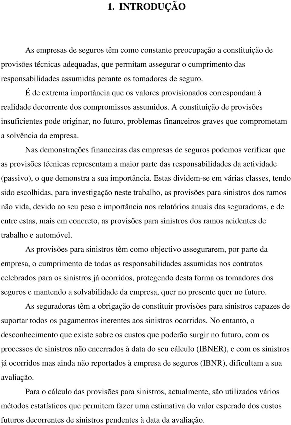 A constituição de provisões insuficientes pode originar, no futuro, problemas financeiros graves que comprometam a solvência da empresa.