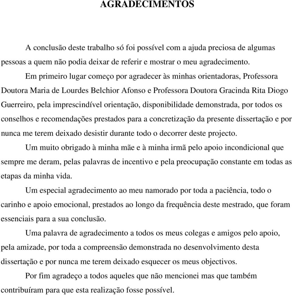 disponibilidade demonstrada, por todos os conselhos e recomendações prestados para a concretização da presente dissertação e por nunca me terem deixado desistir durante todo o decorrer deste projecto.