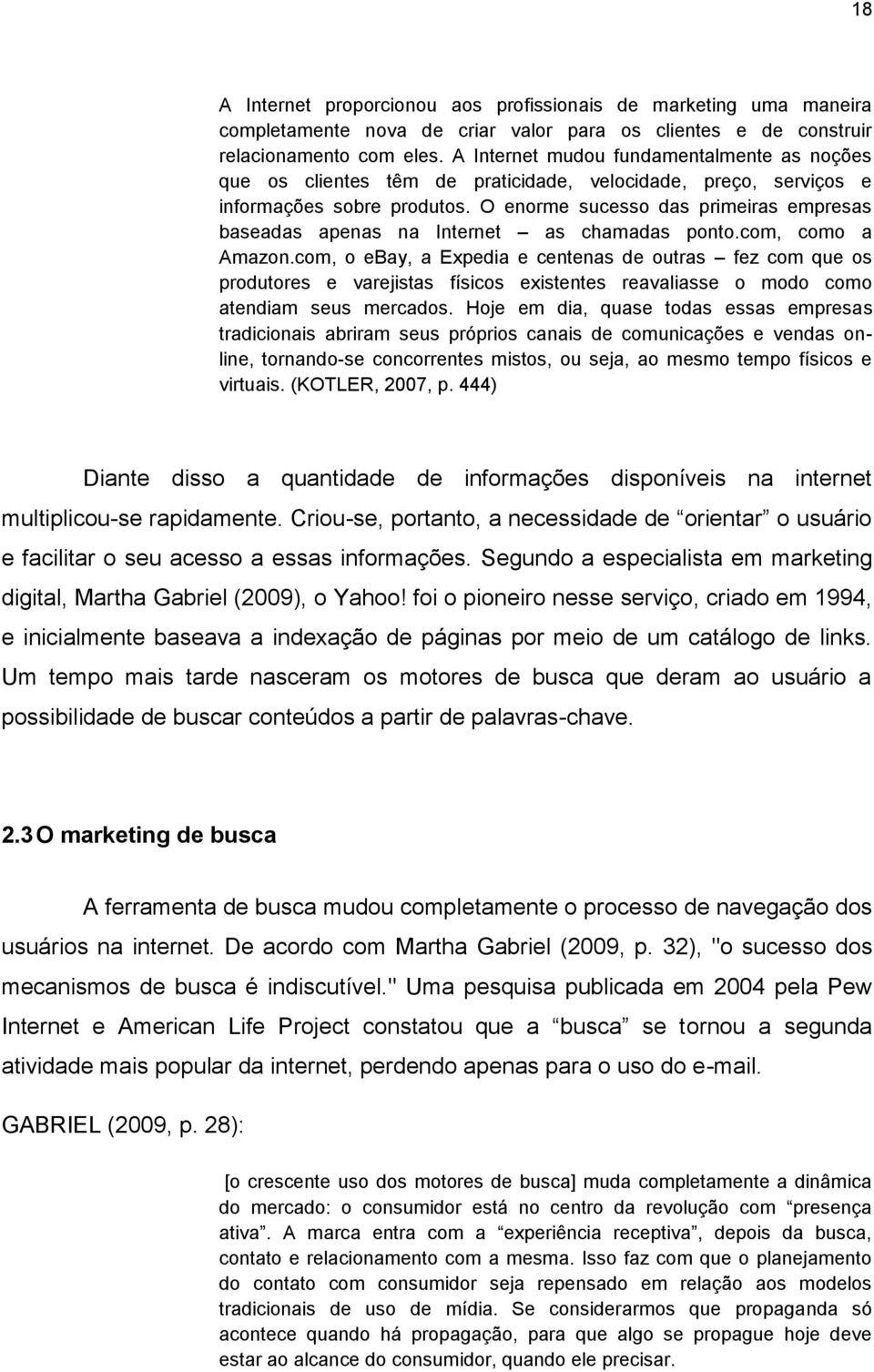 O enorme sucesso das primeiras empresas baseadas apenas na Internet as chamadas ponto.com, como a Amazon.