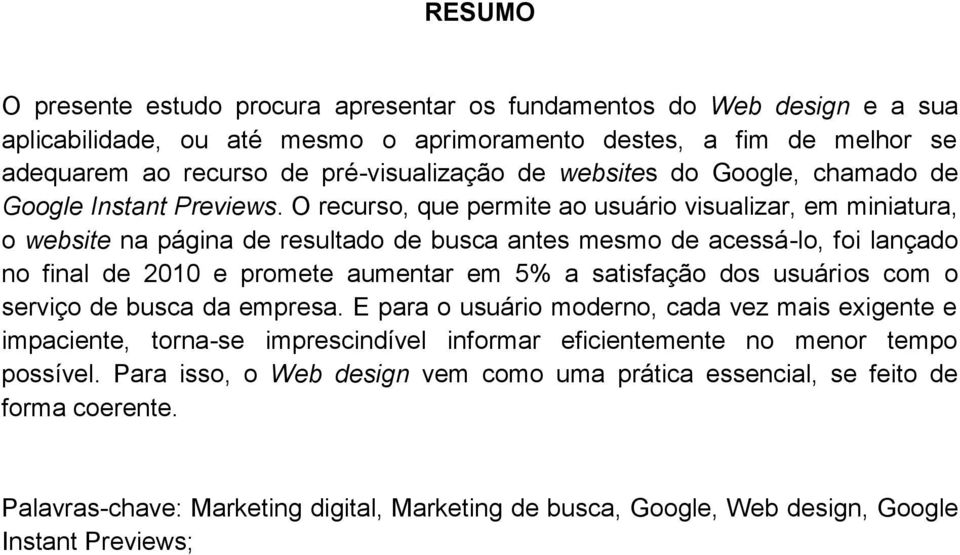 O recurso, que permite ao usuário visualizar, em miniatura, o website na página de resultado de busca antes mesmo de acessá-lo, foi lançado no final de 2010 e promete aumentar em 5% a satisfação dos